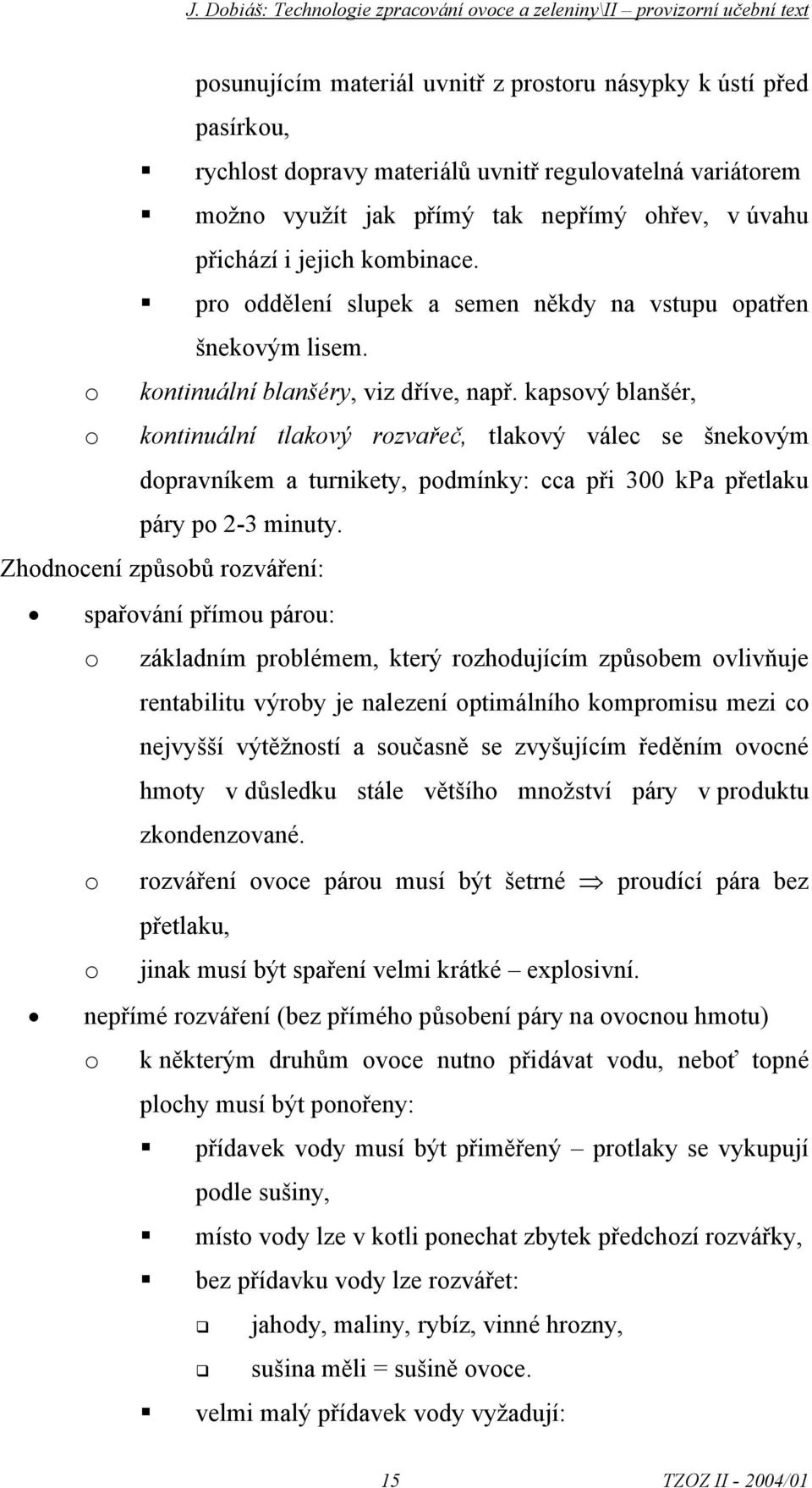 kapsový blanšér, o kontinuální tlakový rozvařeč, tlakový válec se šnekovým dopravníkem a turnikety, podmínky: cca při 300 kpa přetlaku páry po 2-3 minuty.