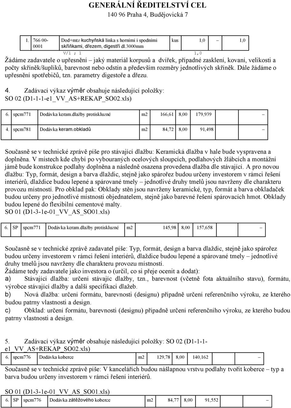 jednotlivých skříněk. Dále žádáme o upřesnění spotřebičů, tzn. parametry digestoře a dřezu. 4. Zadávací výkaz výměr obsahuje následující položky: SO 02 (D1-1-1-e1_VV_AS+REKAP_SO02.xls) 6.