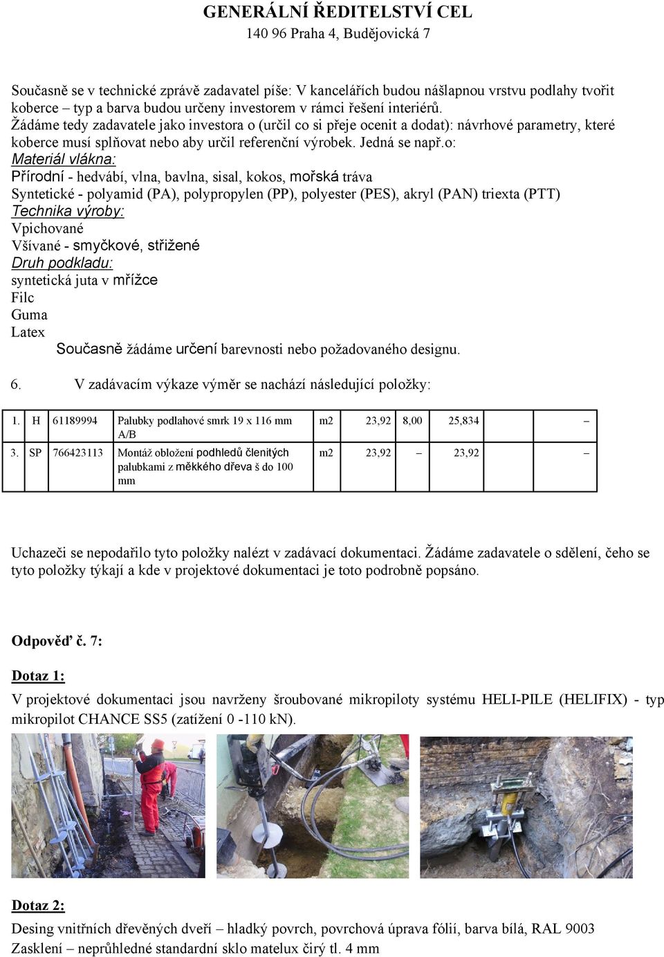 o: Materiál vlákna: Přírodní - hedvábí, vlna, bavlna, sisal, kokos, mořská tráva Syntetické - polyamid (PA), polypropylen (PP), polyester (PES), akryl (PAN) triexta (PTT) Technika výroby: Vpichované