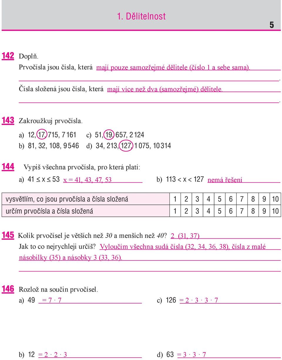 a) 12, 17, 715, 7 161 c) 51, 19, 657, 2 124 b) 81, 32, 108, 9 546 d) 34, 213, 127, 1 075, 10 314 144 Vypiš všechna prvočísla, pro která platí: a) 41 x 53 x = 41, 43, 47, 53 b) 113 < x < 127 nemá