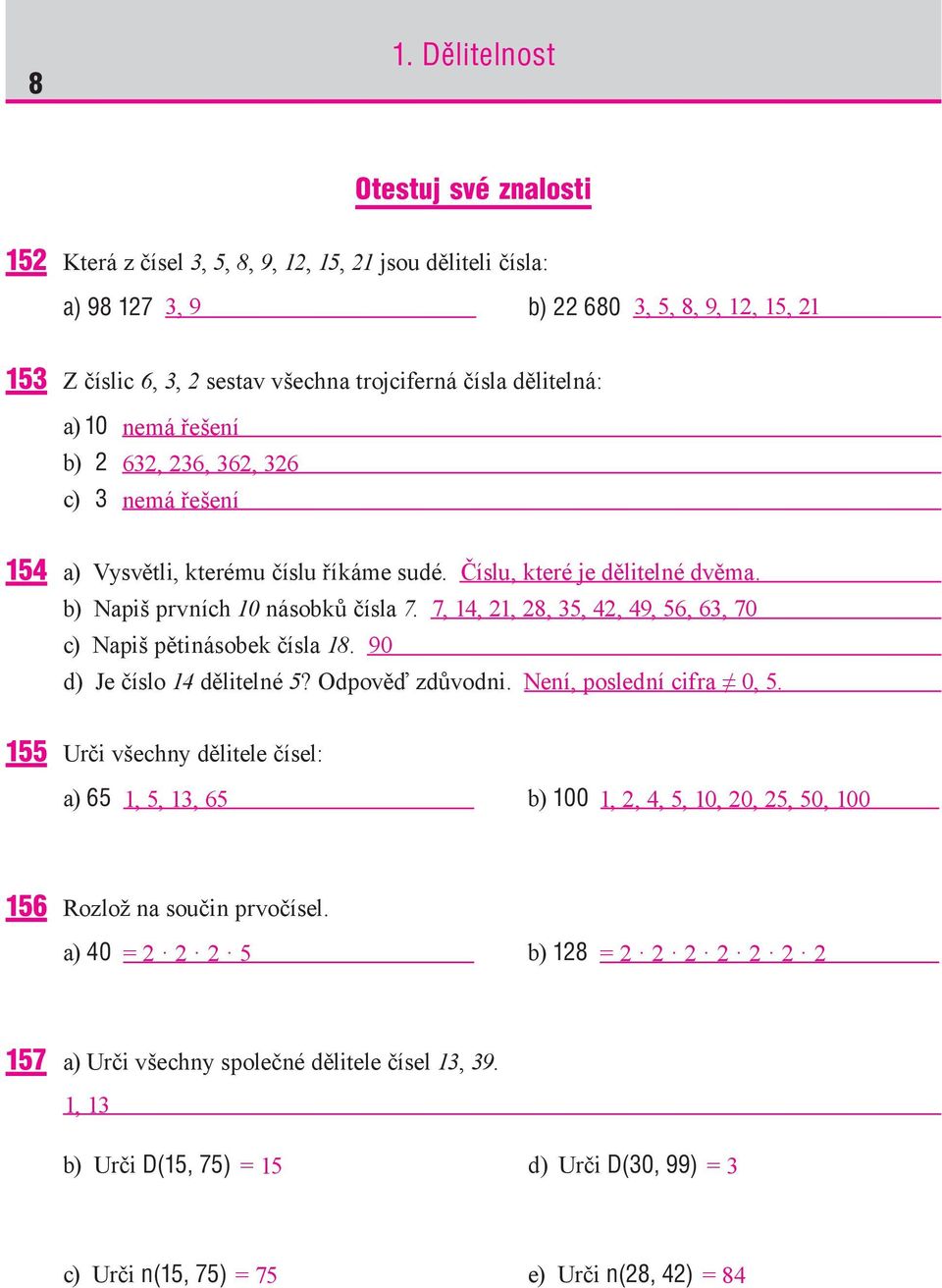 7, 14, 21, 28, 35, 42, 49, 56, 63, 70 c) Napiš pětinásobek čísla 18. 90 d) Je číslo 14 dělitelné 5? Odpověď zdůvodni. Není, poslední cifra 0, 5.