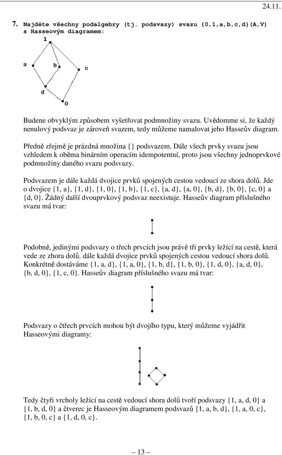 Dále všech prvky svazu jsou vzhledem k oběma binárním operacím idempotentní, proto jsou všechny jednoprvkové podmnožiny daného svazu podsvazy.