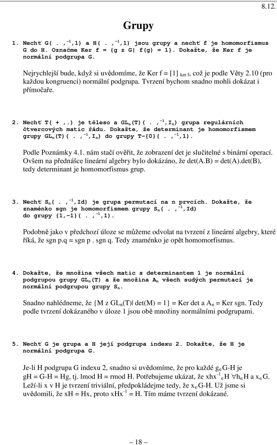 ) je těleso a GL n (T)(., -1,I n ) grupa regulárních čtvercových matic řádu. Dokažte, že determinant je homomorfismem grupy GL n (T)(., -1,I n ) do grupy T-{0}(., -1,1). Podle Poznámky 4.1. nám stačí ověřit, že zobrazení det je slučitelné s binární operací.