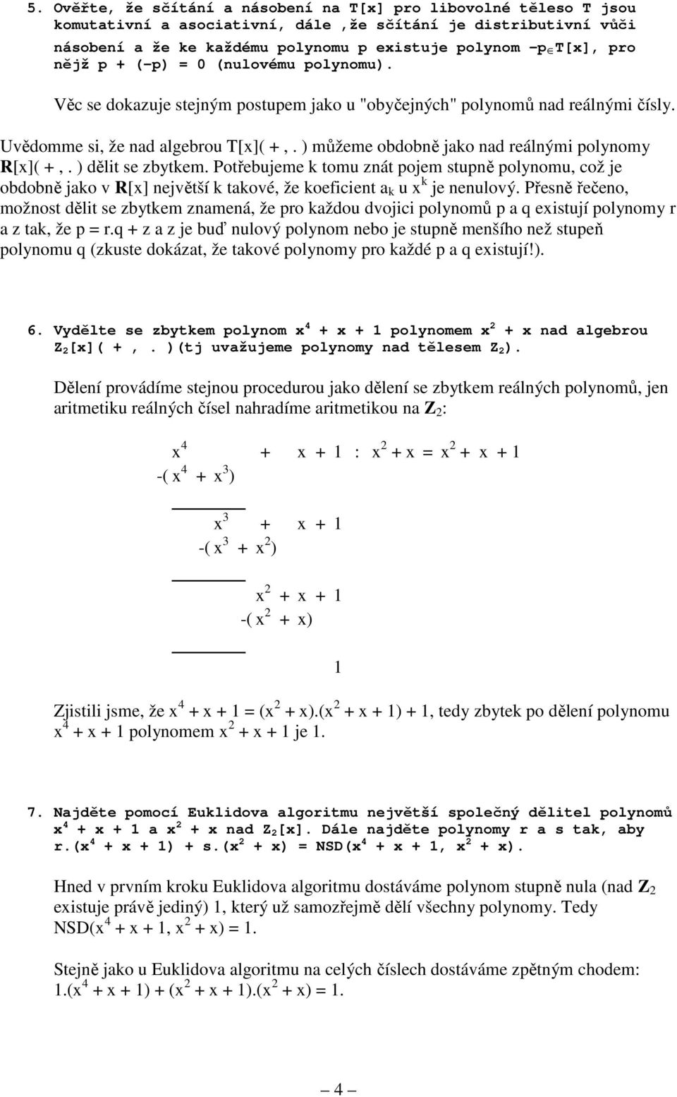 ) můžeme obdobně jako nad reálnými polynomy R[x]( +,. ) dělit se zbytkem.