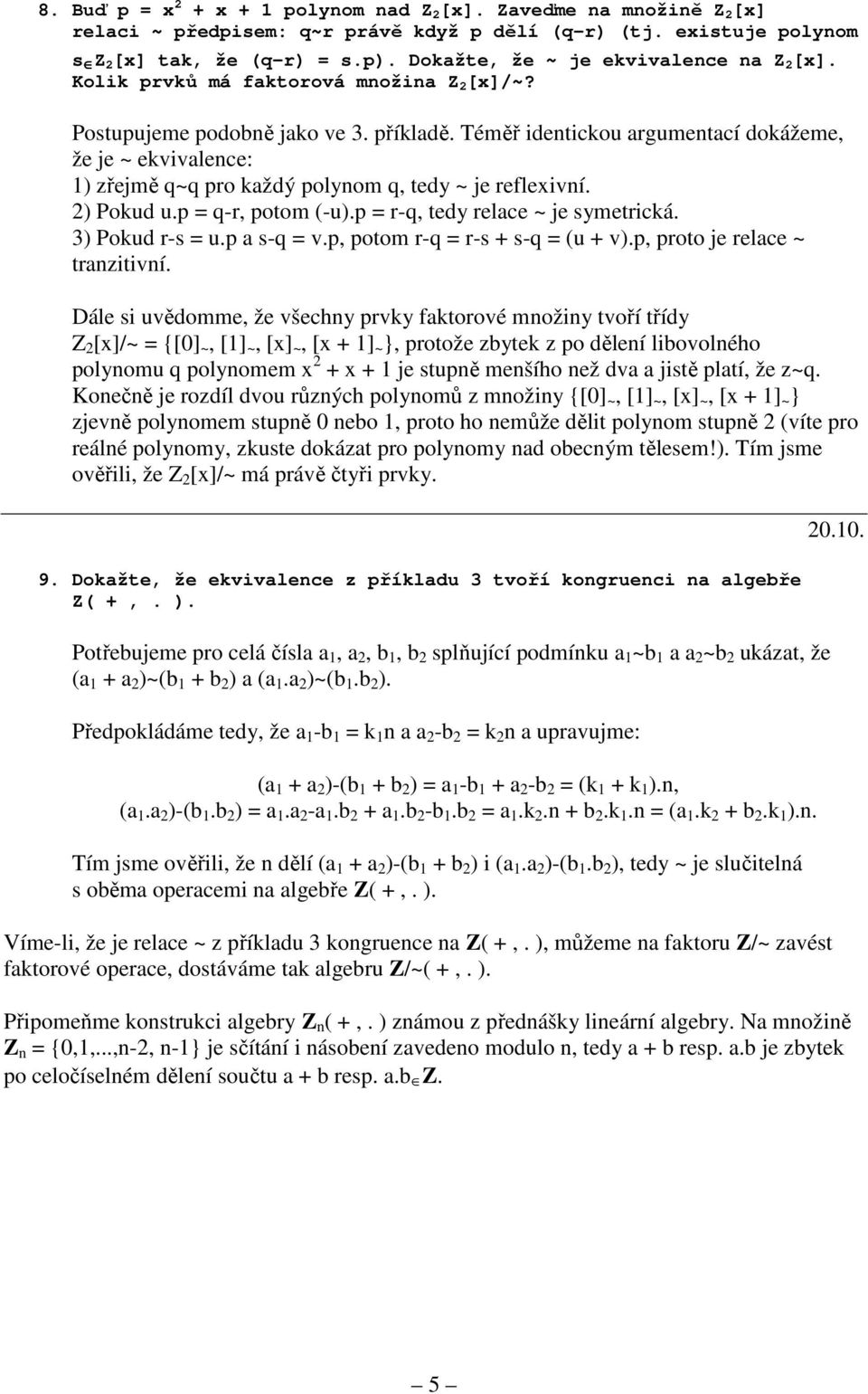 Téměř identickou argumentací dokážeme, že je ~ ekvivalence: 1) zřejmě q~q pro každý polynom q, tedy ~ je reflexivní. 2) Pokud u.p = q-r, potom (-u).p = r-q, tedy relace ~ je symetrická.