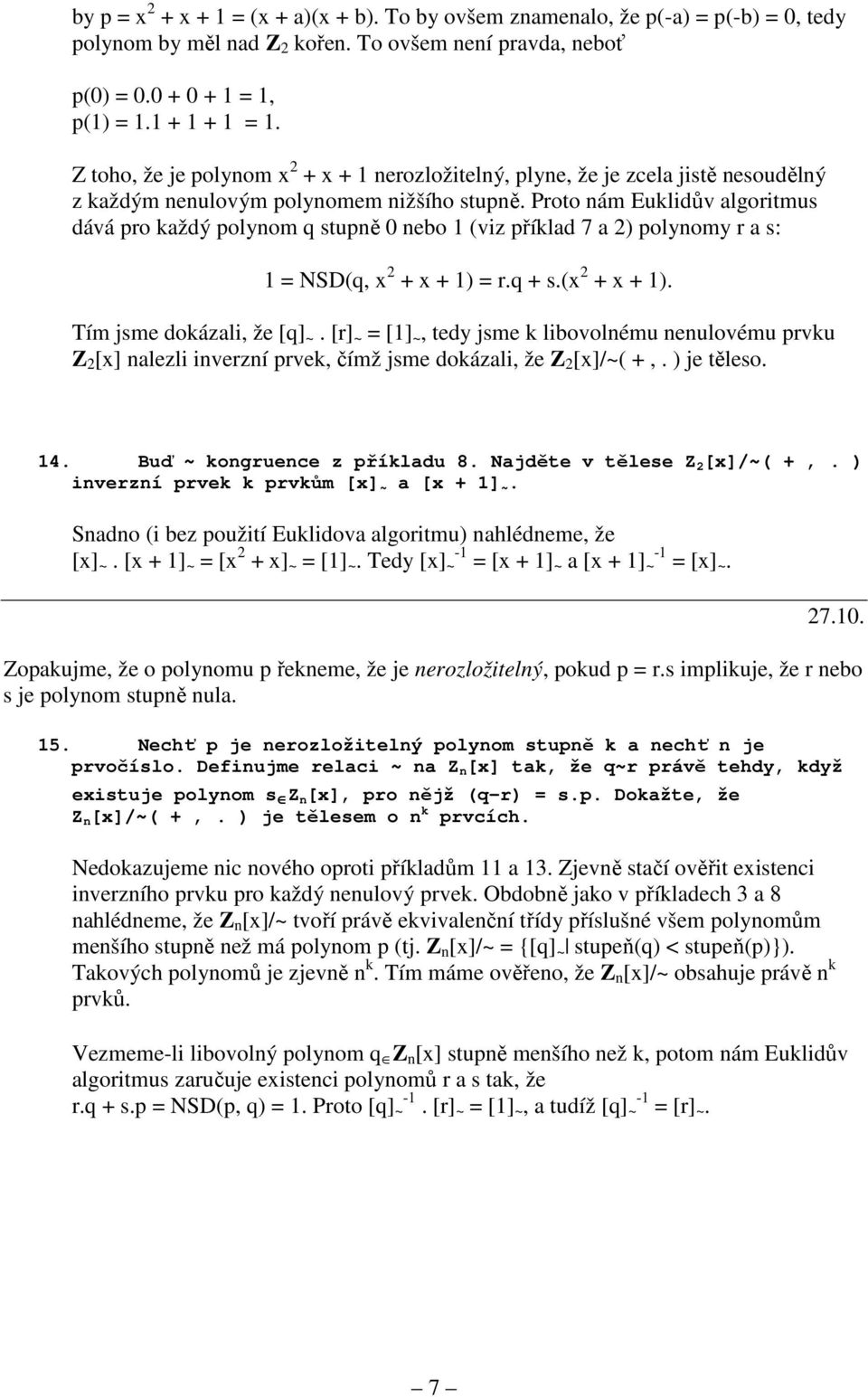 Proto nám Euklidův algoritmus dává pro každý polynom q stupně 0 nebo 1 (viz příklad 7 a 2) polynomy r a s: 1 = NSD(q, x 2 + x + 1) = r.q + s.(x 2 + x + 1). Tím jsme dokázali, že [q] ~.