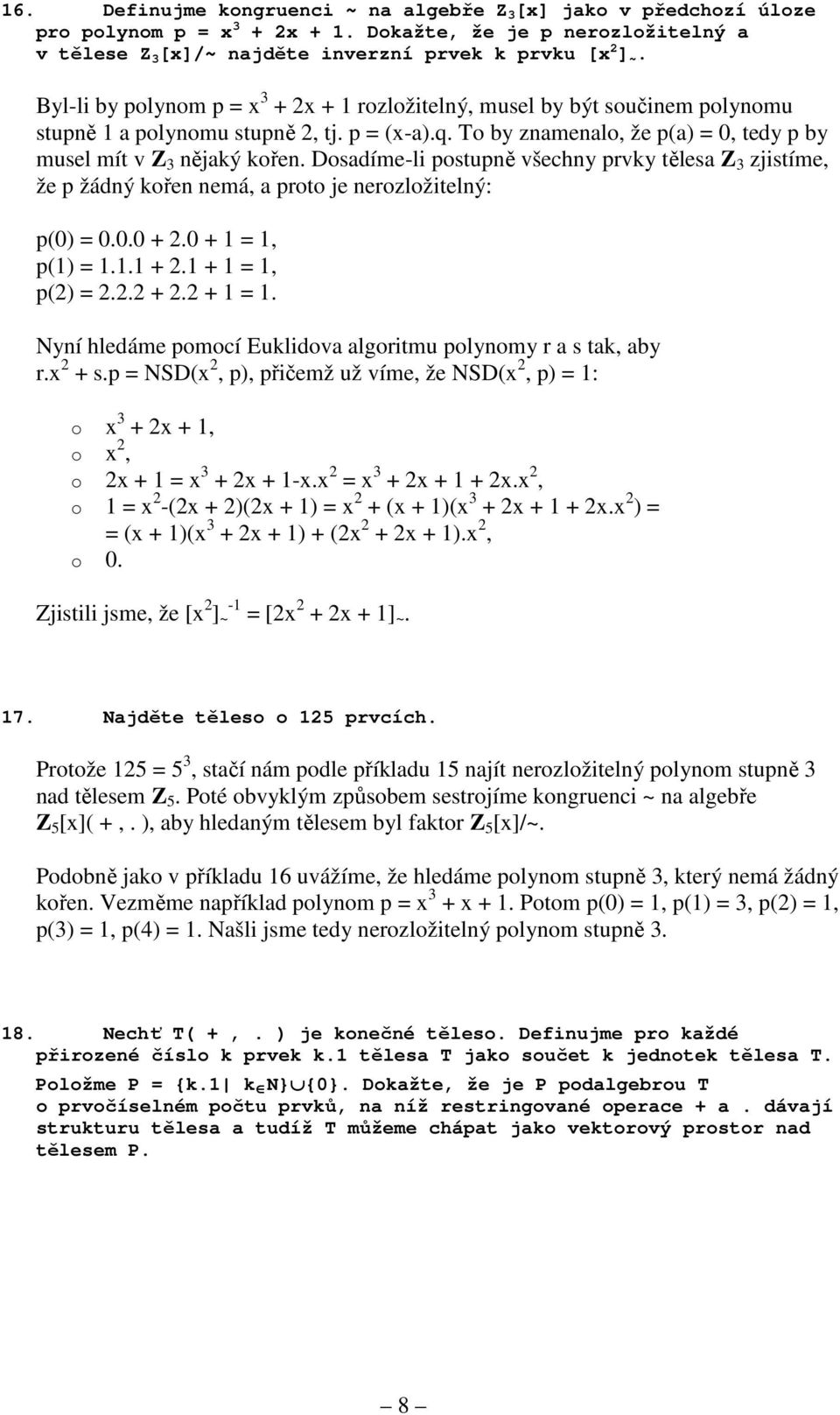 Dosadíme-li postupně všechny prvky tělesa Z 3 zjistíme, že p žádný kořen nemá, a proto je nerozložitelný: p(0) = 0.0.0 + 2.0 + 1 = 1, p(1) = 1.1.1 + 2.1 + 1 = 1, p(2) = 2.2.2 + 2.2 + 1 = 1.