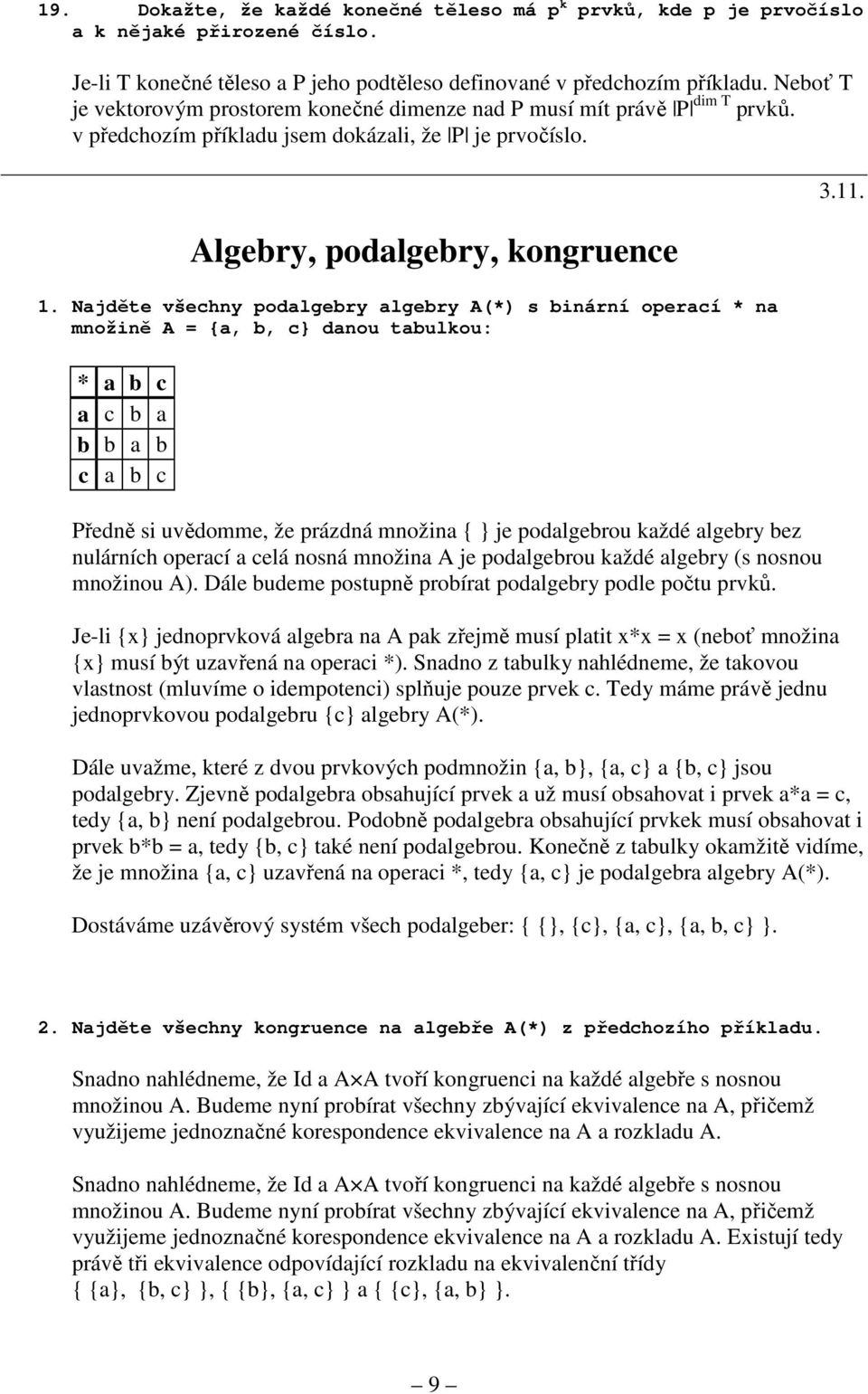 Najděte všechny podalgebry algebry A(*) s binární operací * na množině A = {a, b, c} danou tabulkou: * a b c a c b a b b a b c a b c Předně si uvědomme, že prázdná množina { } je podalgebrou každé