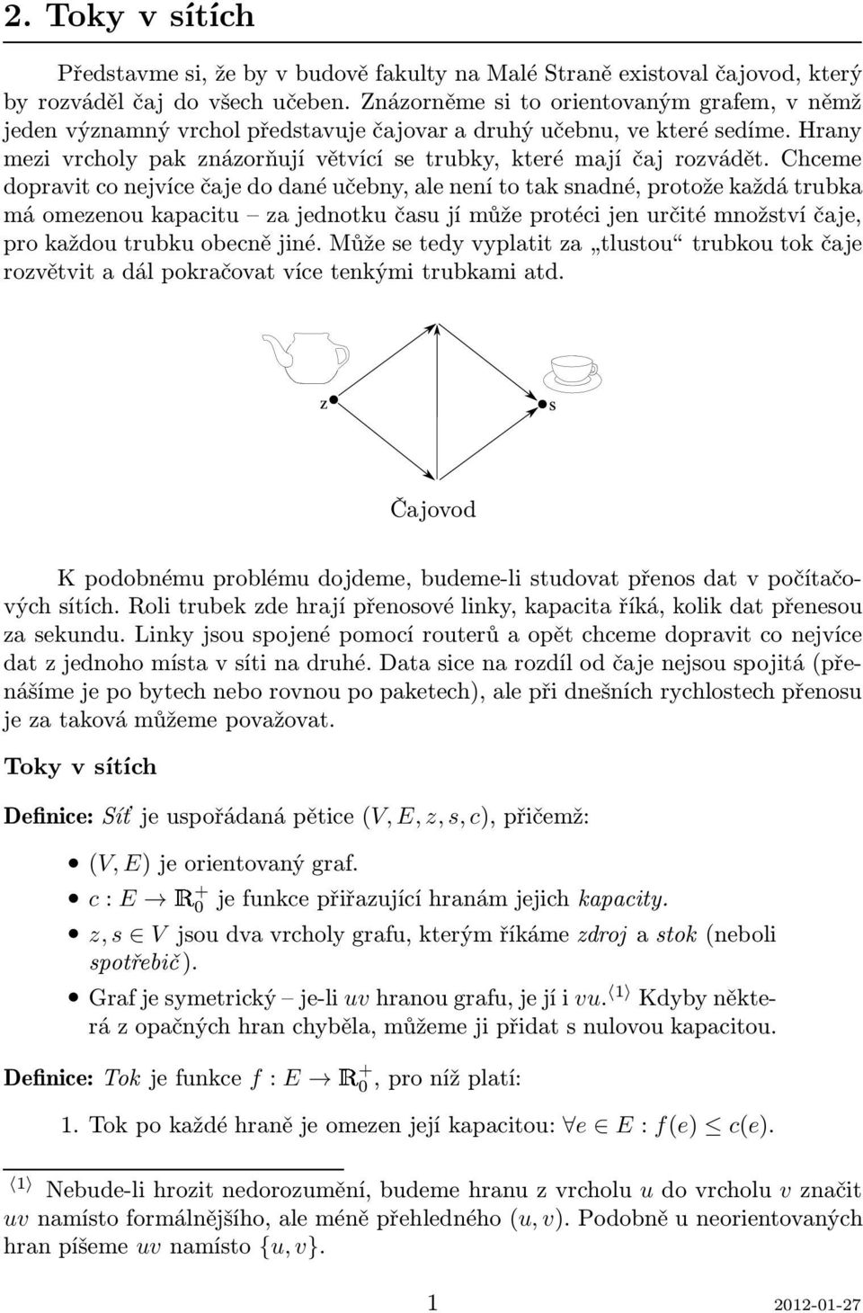 Chceme dopravit co nejvíce čaje do dané učebny, ale není to tak snadné, protože každá trubka má omezenou kapacitu za jednotku času jí může protéci jen určité množství čaje, prokaždoutrubkuobecnějiné.