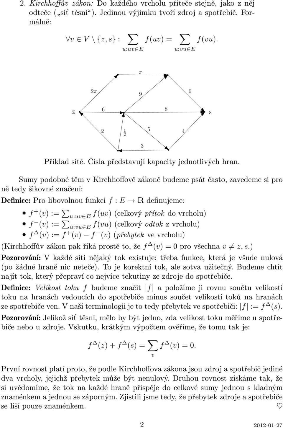 Sumy podobné těm v Kirchhoffově zákoně budeme psát často, zavedeme si pro ně tedy šikovné značení: Definice: Pro libovolnou funkci f: E Êdefinujeme: f + (v):= u:uv E f(uv)(celkovýpřítokdovrcholu) f