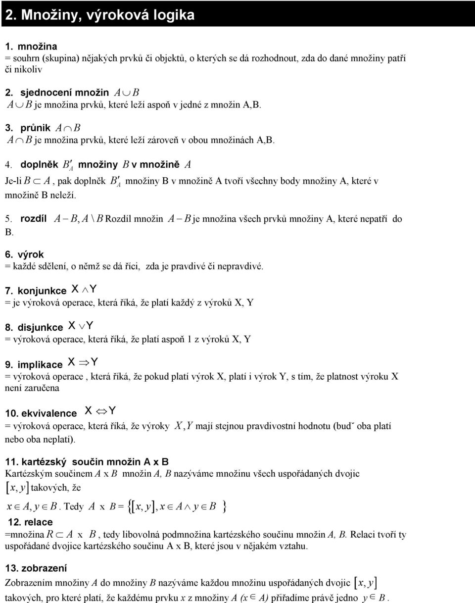 doplěk B A možiy B v možiě A Je-li B A, pak doplěk B A možiy B v možiě A tvoří všechy body možiy A, které v možiě B eleží. 5.