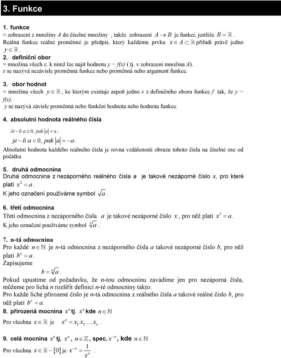 obor hodot = možia všech y, ke kterým eistuje aspoň jedo z deiičího oboru ukce tak, že y = (). y se azývá závisle proměá ebo ukčí hodota ebo hodota ukce. 4.