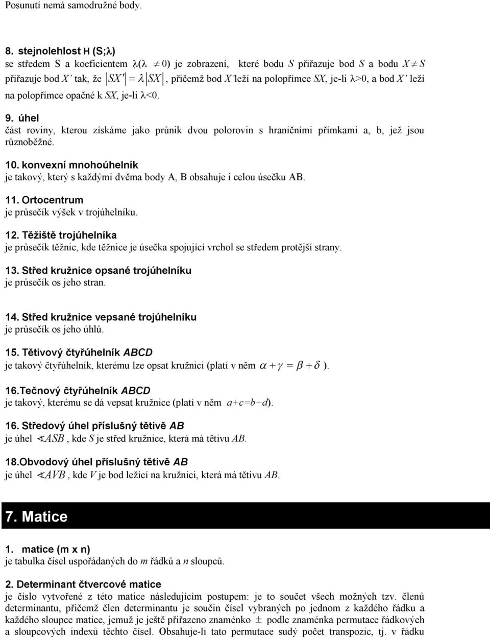 polopřímce opačé k SX, je-li <. 9. úhel část roviy, kterou získáme jako průik dvou polorovi s hraičími přímkami a, b, jež jsou růzoběžé. 1.