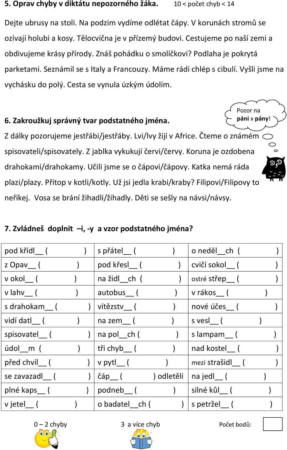 Cesta se vynula úzkým údolím. 6. Zakroužkuj správný tvar podstatného jména. Z dálky pozorujeme jestřábi/jestřáby. Lvi/lvy žijí v Africe. Čteme o známém spisovateli/spisovately.