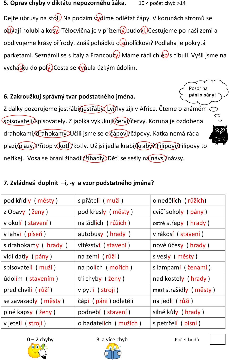 Cesta se vynula úzkým údolím. 6. Zakroužkuj správný tvar podstatného jména. Z dálky pozorujeme jestřábi/jestřáby. Lvi/lvy žijí v Africe. Čteme o známém spisovateli/spisovately.