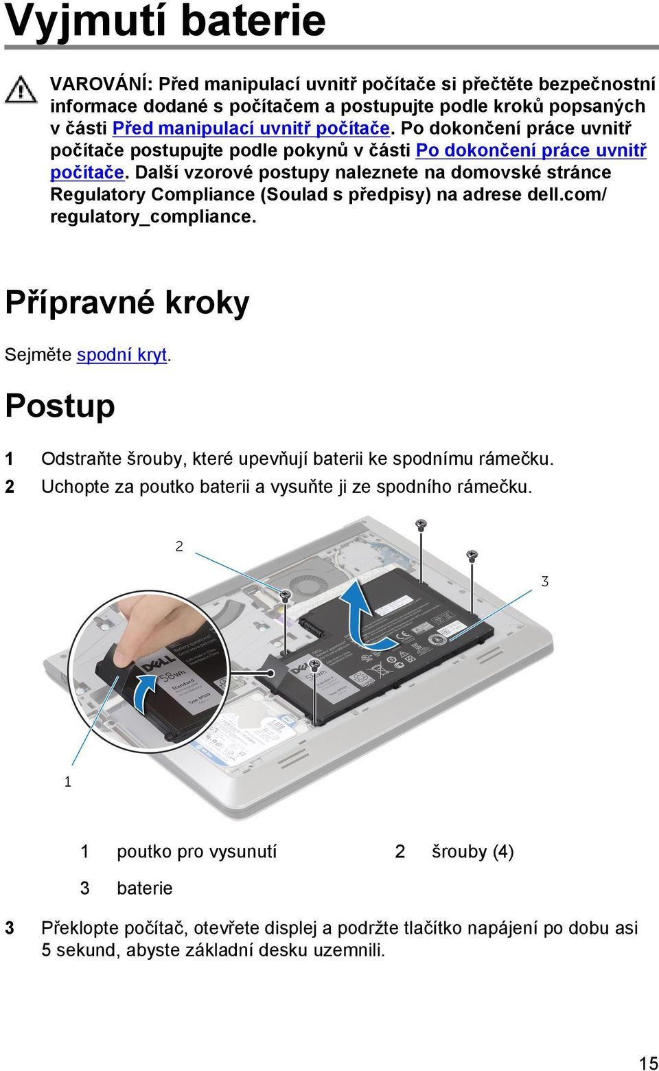 Další vzorové postupy naleznete na domovské stránce Regulatory Compliance (Soulad s předpisy) na adrese dell.com/ regulatory_compliance. Přípravné kroky Sejměte spodní kryt.