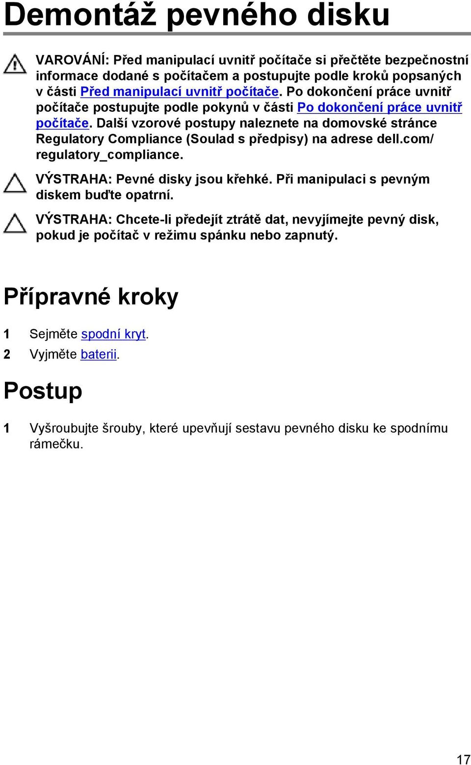 Další vzorové postupy naleznete na domovské stránce Regulatory Compliance (Soulad s předpisy) na adrese dell.com/ regulatory_compliance. VÝSTRAHA: Pevné disky jsou křehké.