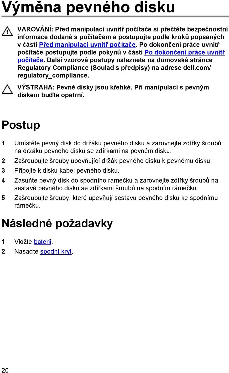 Další vzorové postupy naleznete na domovské stránce Regulatory Compliance (Soulad s předpisy) na adrese dell.com/ regulatory_compliance. VÝSTRAHA: Pevné disky jsou křehké.