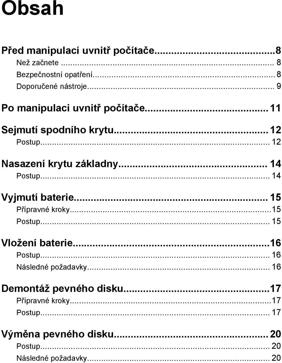 .. 14 Vyjmutí baterie... 15 Přípravné kroky...15 Postup... 15 Vložení baterie...16 Postup... 16 Následné požadavky.