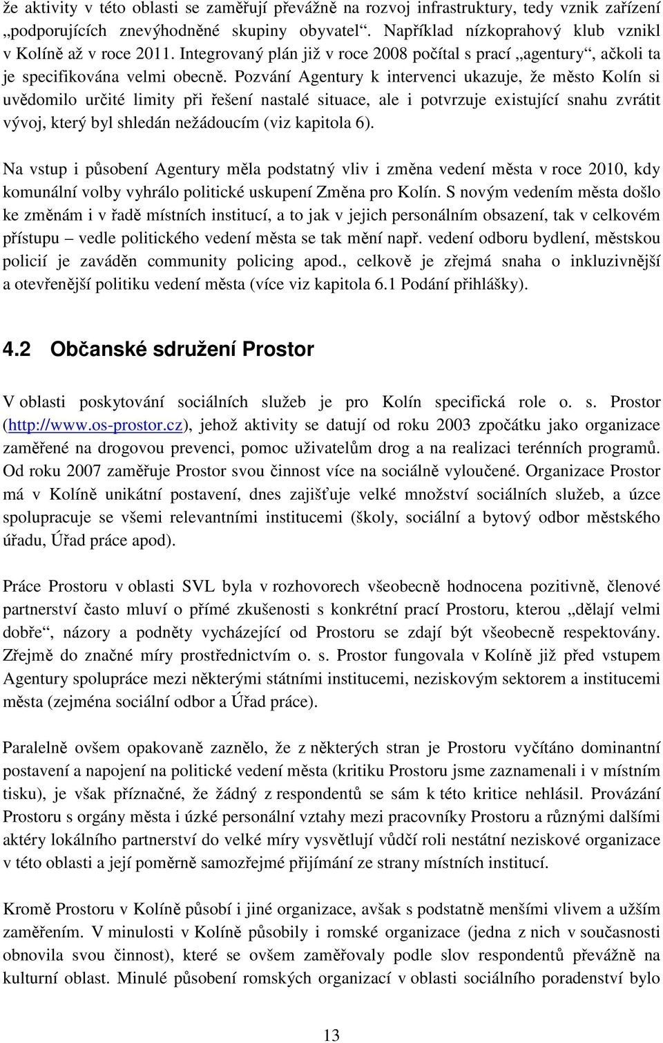 Pozvání Agentury k intervenci ukazuje, že město Kolín si uvědomilo určité limity při řešení nastalé situace, ale i potvrzuje existující snahu zvrátit vývoj, který byl shledán nežádoucím (viz kapitola