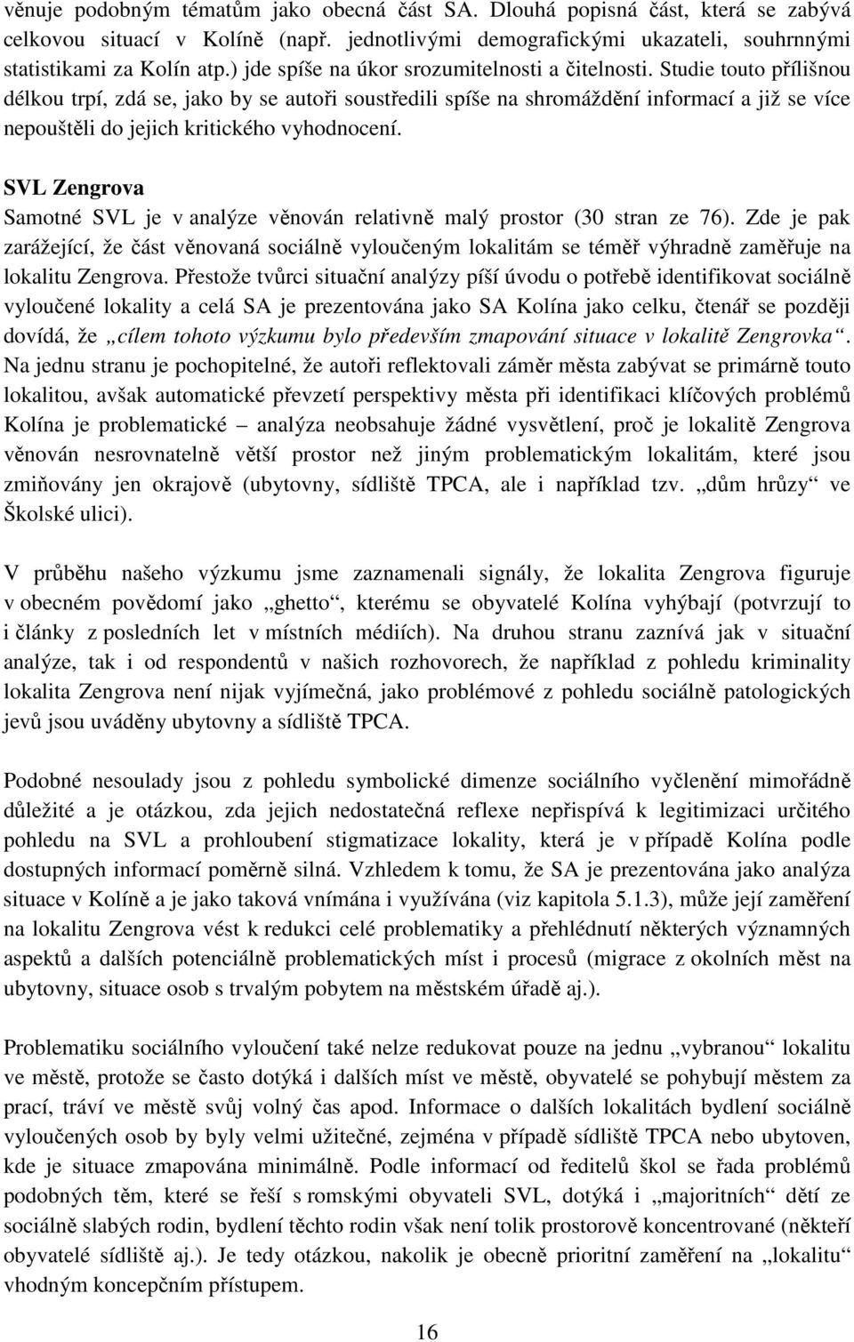 Studie touto přílišnou délkou trpí, zdá se, jako by se autoři soustředili spíše na shromáždění informací a již se více nepouštěli do jejich kritického vyhodnocení.