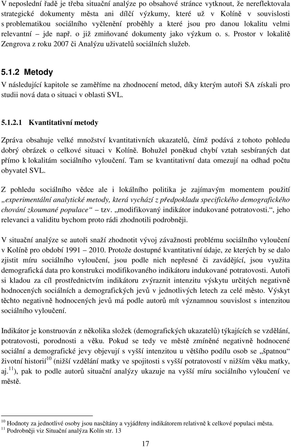 Prostor v lokalitě Zengrova z roku 2007 či Analýzu uživatelů sociálních služeb. 5.1.