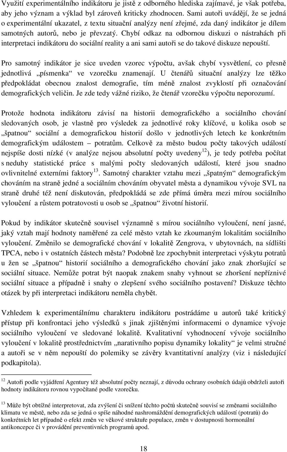 Chybí odkaz na odbornou diskuzi o nástrahách při interpretaci indikátoru do sociální reality a ani sami autoři se do takové diskuze nepouští.