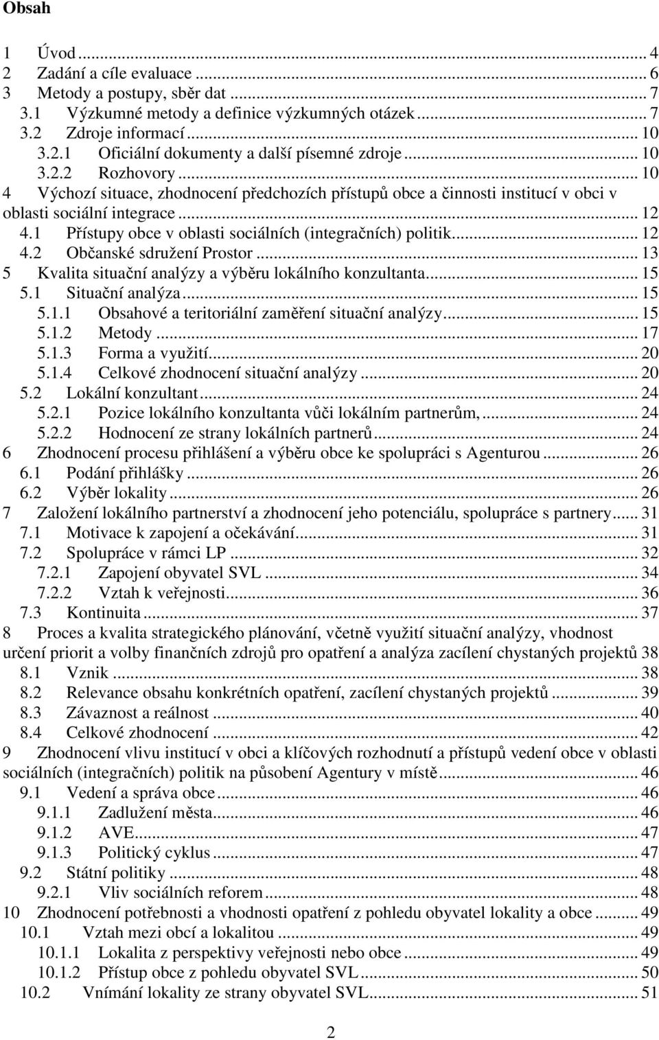 1 Přístupy obce v oblasti sociálních (integračních) politik... 12 4.2 Občanské sdružení Prostor... 13 5 Kvalita situační analýzy a výběru lokálního konzultanta... 15 5.1 Situační analýza... 15 5.1.1 Obsahové a teritoriální zaměření situační analýzy.