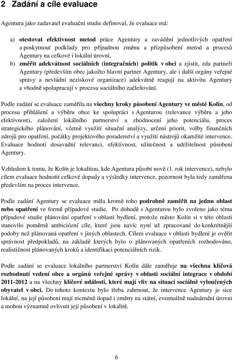 jakožto hlavní partner Agentury, ale i další orgány veřejné správy a nevládní neziskové organizace) adekvátně reagují na aktivitu Agentury a vhodně spolupracují v procesu sociálního začleňování.