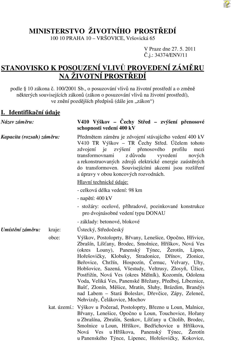 Identifikační údaje Název záměru: Kapacita (rozsah) záměru: V410 Výškov Čechy Střed zvýšení přenosové schopnosti vedení 400 kv Předmětem záměru je zdvojení stávajícího vedení 400 kv V410 TR Výškov TR