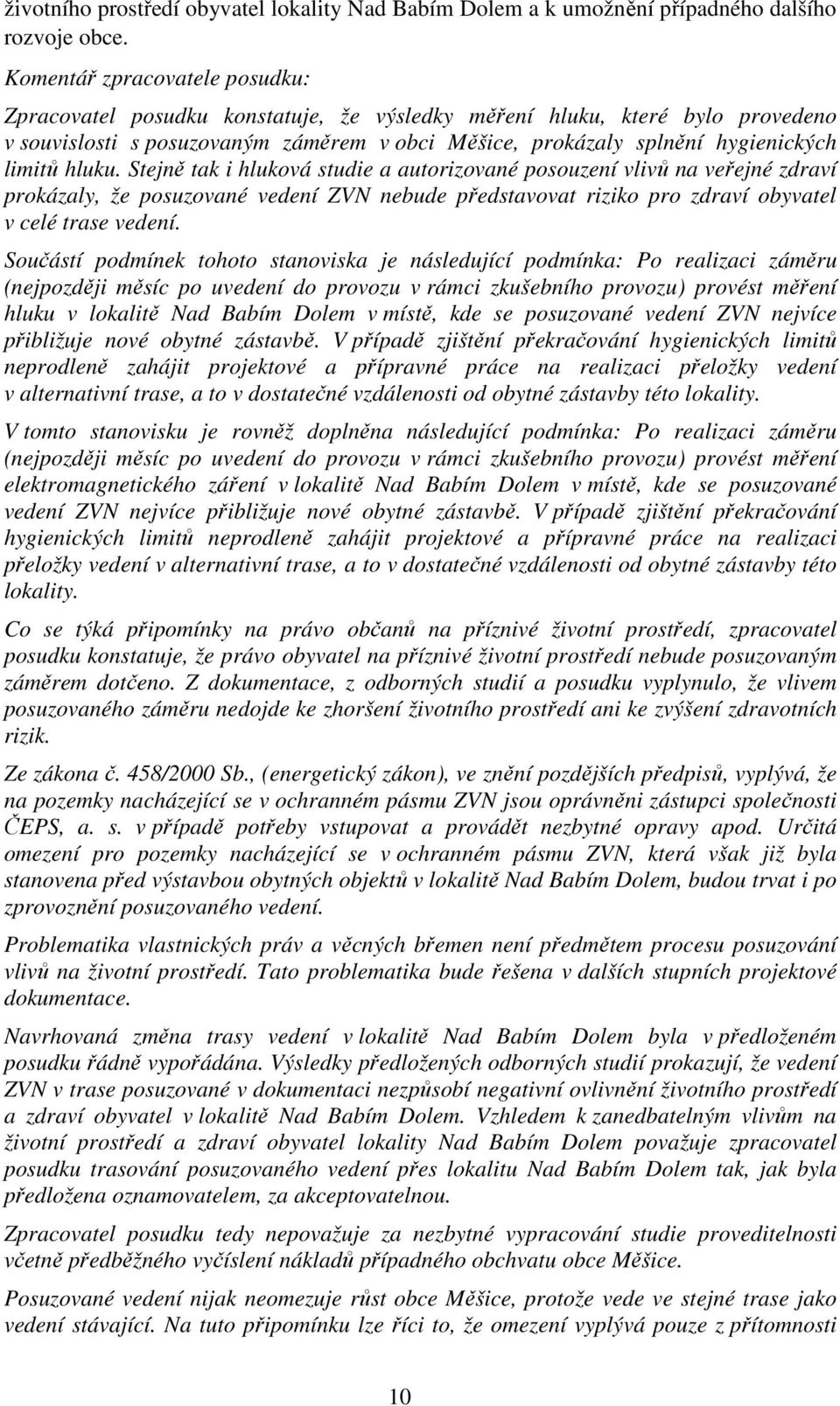 Stejně tak i hluková studie a autorizované posouzení vlivů na veřejné zdraví prokázaly, že posuzované vedení ZVN nebude představovat riziko pro zdraví obyvatel v celé trase vedení.