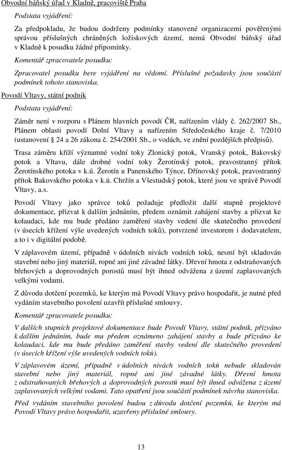 Povodí Vltavy, státní podnik Záměr není v rozporu s Plánem hlavních povodí ČR, nařízením vlády č. 262/2007 Sb., Plánem oblasti povodí Dolní Vltavy a nařízením Středočeského kraje č.