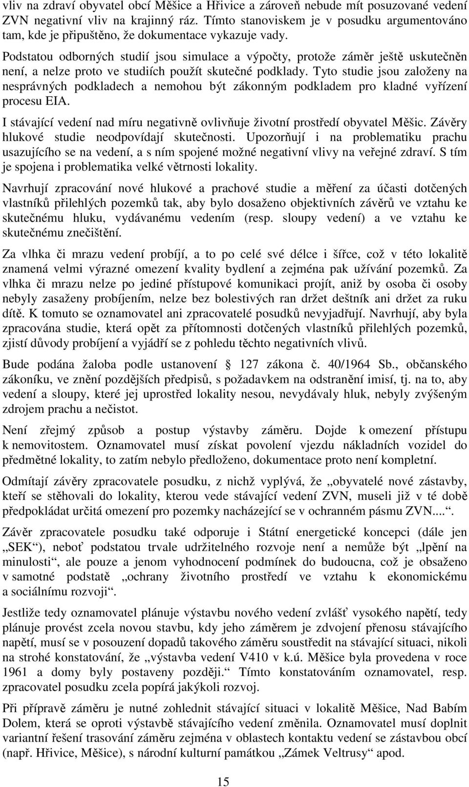 Podstatou odborných studií jsou simulace a výpočty, protože záměr ještě uskutečněn není, a nelze proto ve studiích použít skutečné podklady.