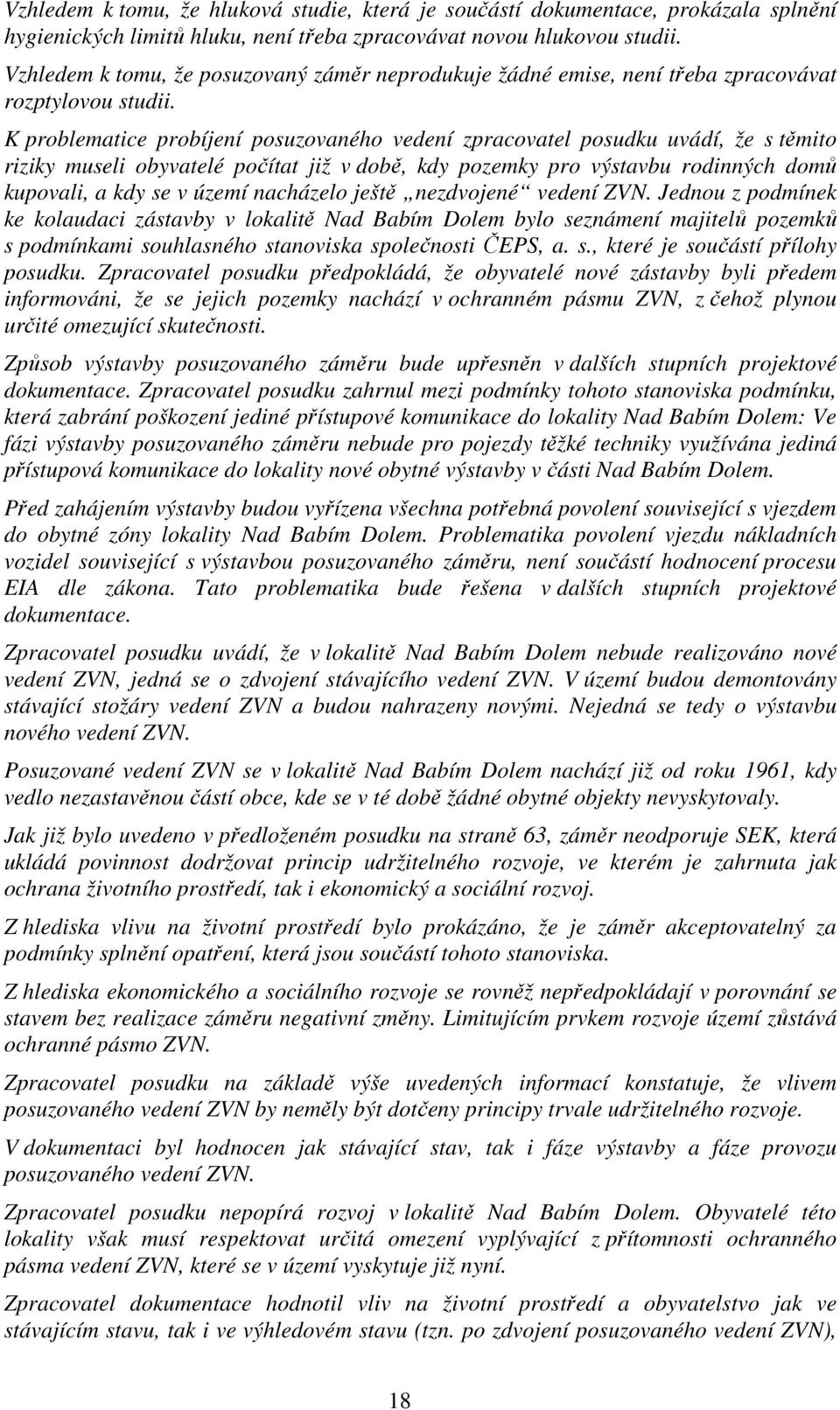 K problematice probíjení posuzovaného vedení zpracovatel posudku uvádí, že s těmito riziky museli obyvatelé počítat již v době, kdy pozemky pro výstavbu rodinných domů kupovali, a kdy se v území