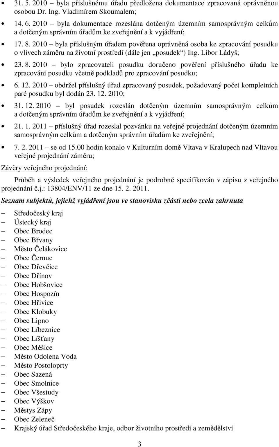 2010 byla příslušným úřadem pověřena oprávněná osoba ke zpracování posudku o vlivech záměru na životní prostředí (dále jen posudek ) Ing. Libor Ládyš; 23. 8.