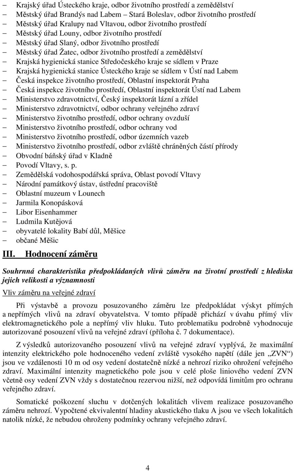 Středočeského kraje se sídlem v Praze Krajská hygienická stanice Ústeckého kraje se sídlem v Ústí nad Labem Česká inspekce životního prostředí, Oblastní inspektorát Praha Česká inspekce životního