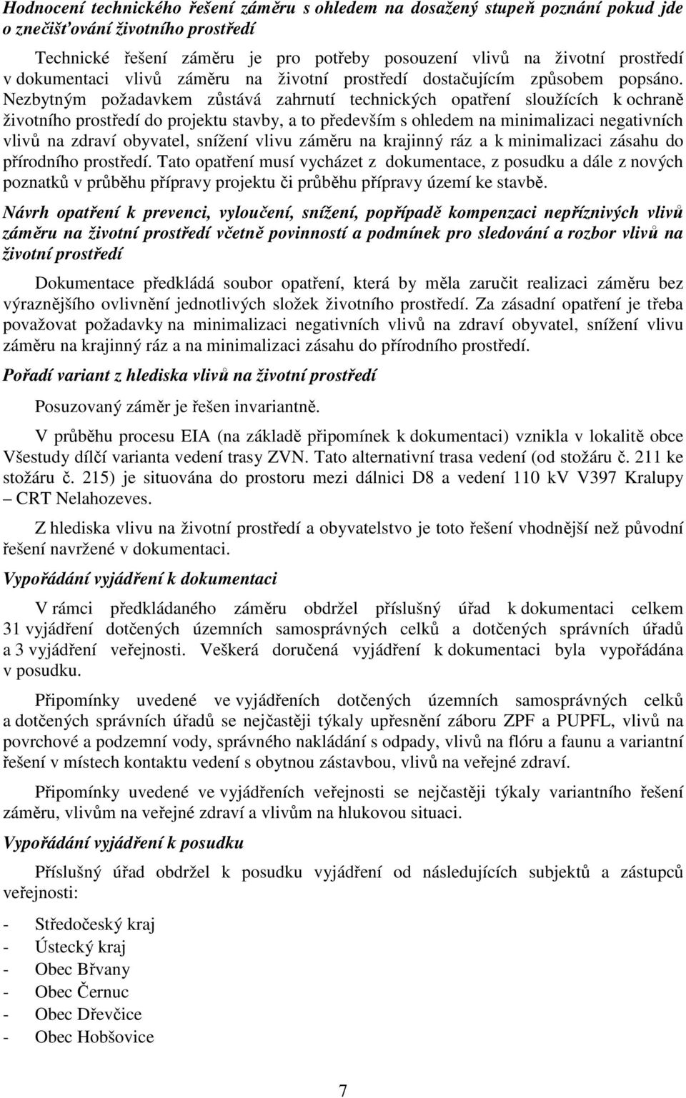 Nezbytným požadavkem zůstává zahrnutí technických opatření sloužících k ochraně životního prostředí do projektu stavby, a to především s ohledem na minimalizaci negativních vlivů na zdraví obyvatel,