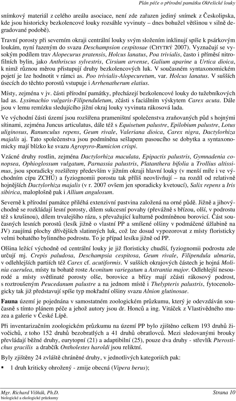 Travní porosty při severním okraji centrální louky svým složením inklinují spíše k psárkovým loukám, nyní řazeným do svazu Deschampsion cespitosae (CHYTRÝ 2007).