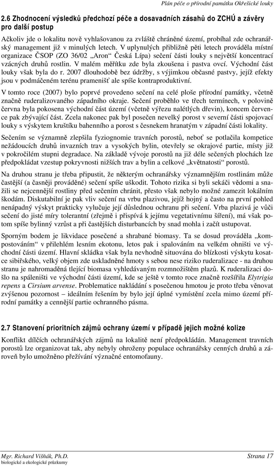 v minulých letech. V uplynulých přibližně pěti letech prováděla místní organizace ČSOP (ZO 36/02 Aron Česká Lípa) sečení části louky s největší koncentrací vzácných druhů rostlin.