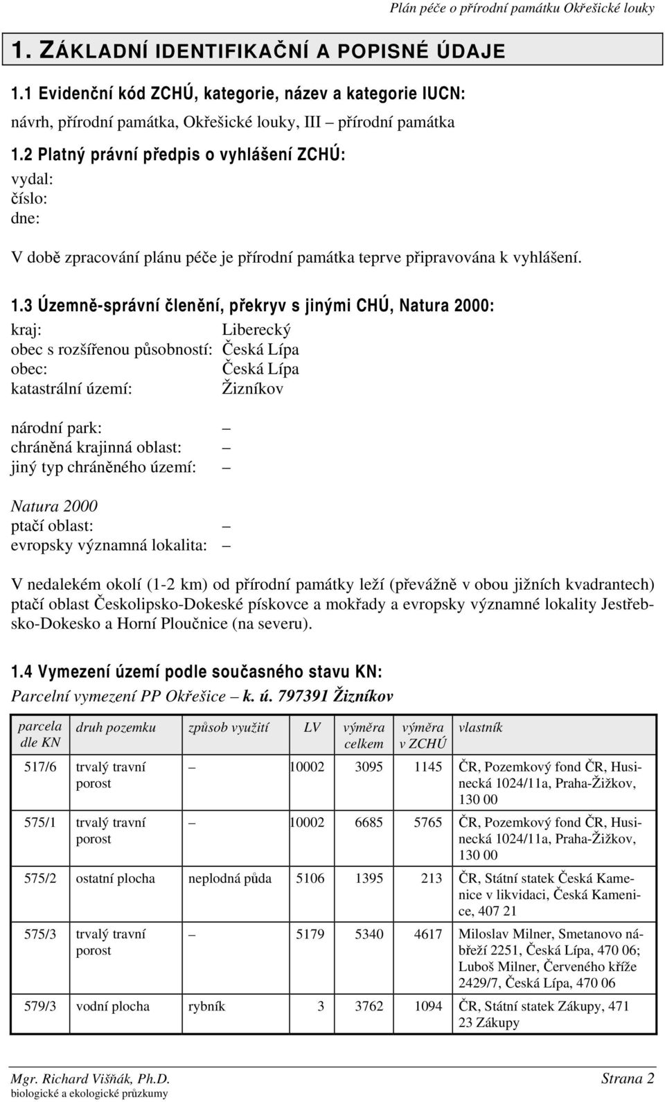 2 Platný právní předpis o vyhlášení ZCHÚ: vydal: číslo: dne: V době zpracování plánu péče je přírodní památka teprve připravována k vyhlášení. 1.