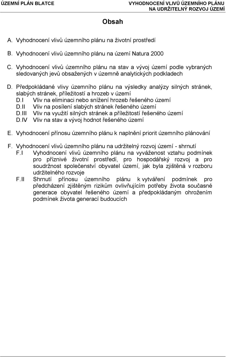 Předpokládané vlivy územního plánu na výsledky analýzy silných stránek, slabých stránek, příležitostí a hrozeb v území D.I Vliv na eliminaci nebo snížení hrozeb řešeného území D.