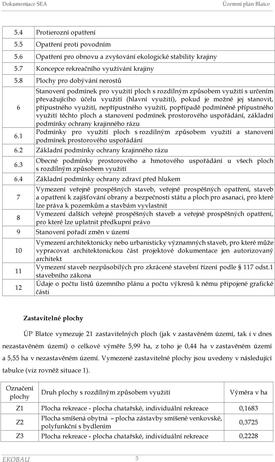 popřípadě podmíněně přípustného využití těchto ploch a stanovení podmínek prostorového uspořádání, základní podmínky ochrany krajinného rázu Podmínky pro využití ploch s rozdílným způsobem využití a