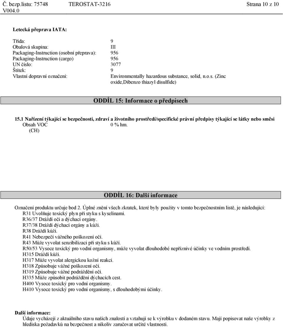 1 Nařízení týkající se bezpečnosti, zdraví a životního prostředí/specifické právní předpisy týkající se látky nebo směsi Obsah VOC 0 % hm.