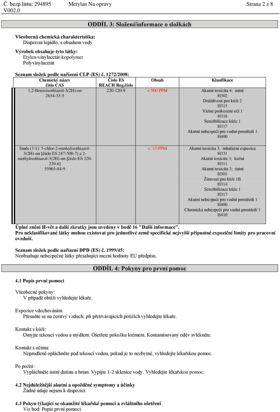 číslo 220-120-9 < 500 PPM Akutní toxicita 4; ústní H302 Dráždivost pro kůži 2 H315 Vážné poškození očí 1 H318 Senzibilizace kůže 1 H317 Akutní nebezpečí pro vodní prostředí 1 H400 Směs (3:1):