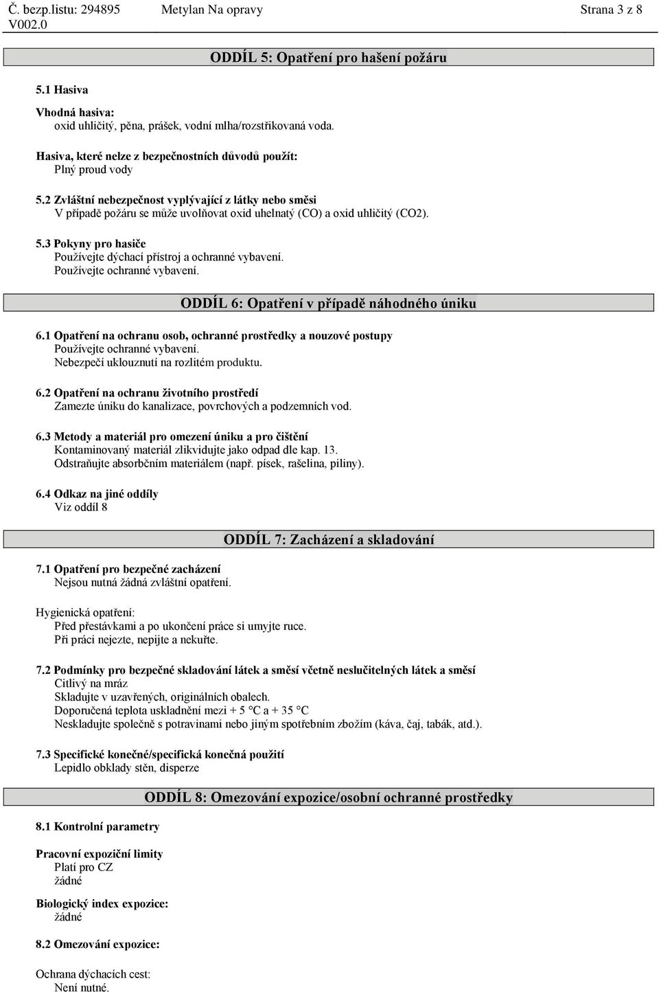 2 Zvláštní nebezpečnost vyplývající z látky nebo směsi V případě požáru se může uvolňovat oxid uhelnatý (CO) a oxid uhličitý (CO2). 5.