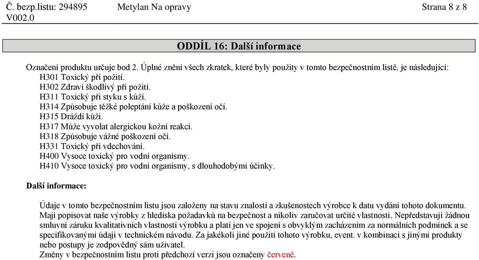 H314 Způsobuje těžké poleptání kůže a poškození očí. H315 Dráždí kůži. H317 Může vyvolat alergickou kožní reakci. H318 Způsobuje vážné poškození očí. H331 Toxický při vdechování.