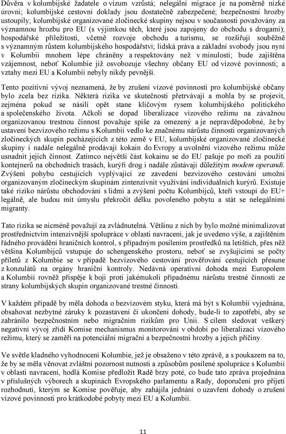 obchodu a turismu, se rozšiřují souběžně s významným růstem kolumbijského hospodářství; lidská práva a základní svobody jsou nyní v Kolumbii mnohem lépe chráněny a respektovány než v minulosti; bude