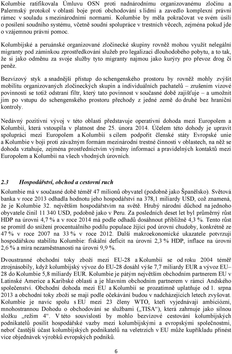 Kolumbijské a peruánské organizované zločinecké skupiny rovněž mohou využít nelegální migranty pod záminkou zprostředkování služeb pro legalizaci dlouhodobého pobytu, a to tak, že si jako odměnu za