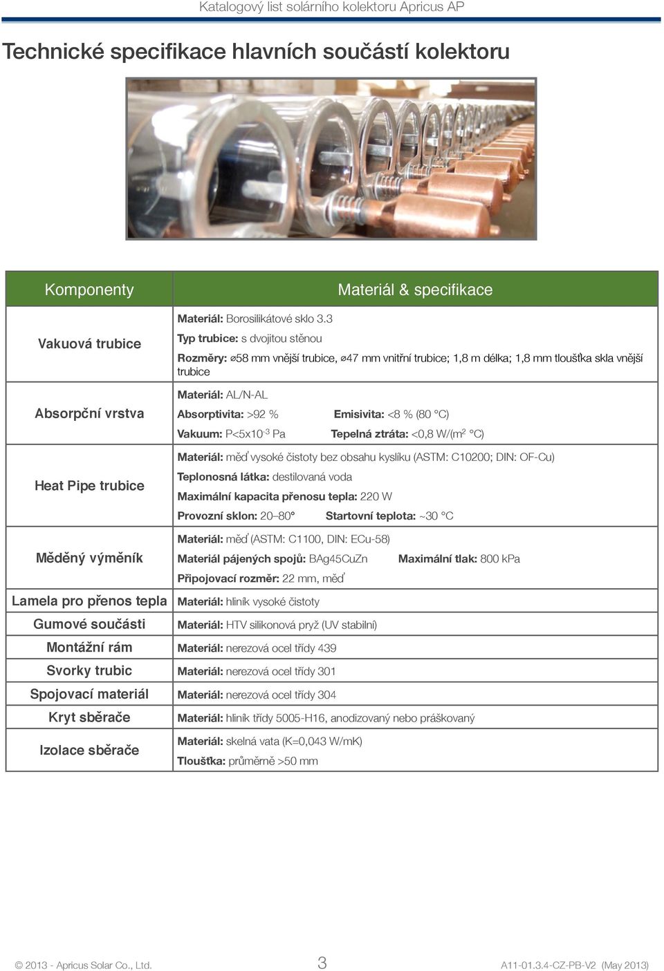 Absorptivita: >92 % Vakuum: P<5x10-3 Pa Emisivita: <8 % (80 C) Tepelná ztráta: <0,8 W/(m 2 C) Heat Pipe trubice Materiál: měď vysoké čistoty bez obsahu kyslíku (ASTM: C10200; DIN: OF-Cu) Teplonosná