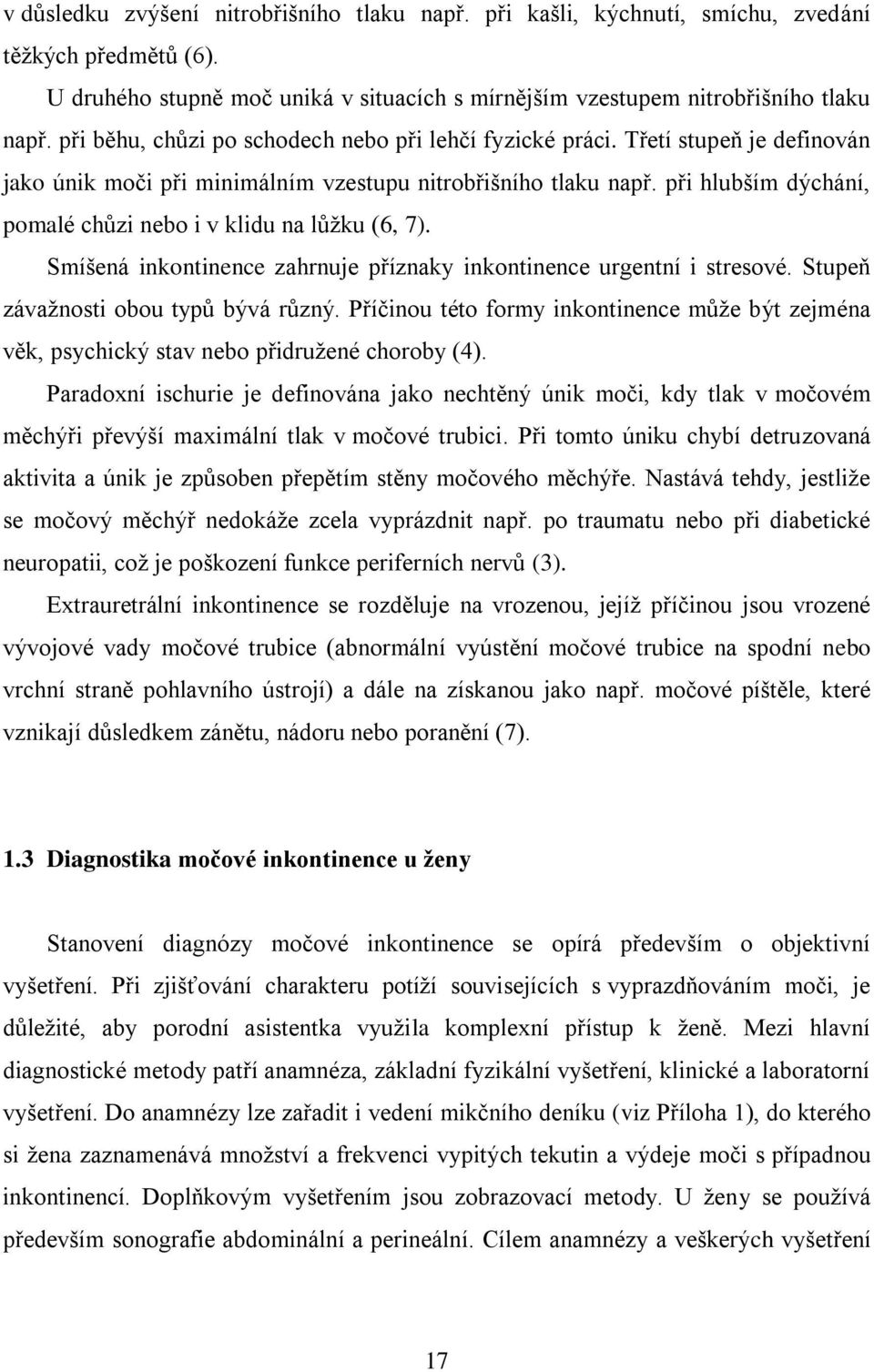 při hlubším dýchání, pomalé chůzi nebo i v klidu na lůžku (6, 7). Smíšená inkontinence zahrnuje příznaky inkontinence urgentní i stresové. Stupeň závažnosti obou typů bývá různý.